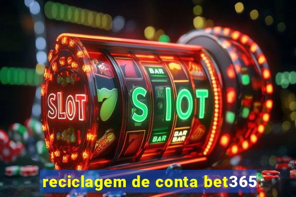 reciclagem de conta bet365